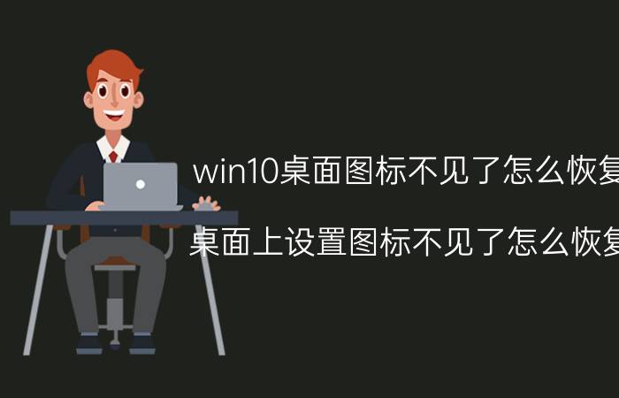 win10桌面图标不见了怎么恢复 桌面上设置图标不见了怎么恢复？